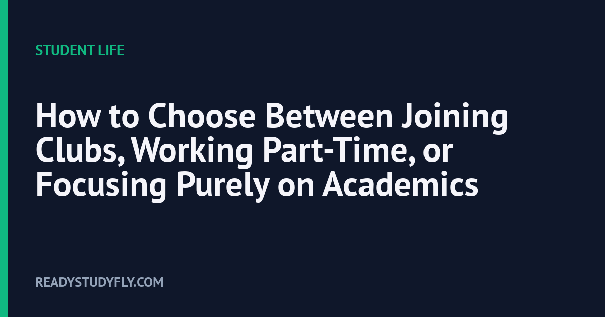 How to Choose Between Joining Clubs, Working Part-Time, or Focusing Purely on Academics cover image