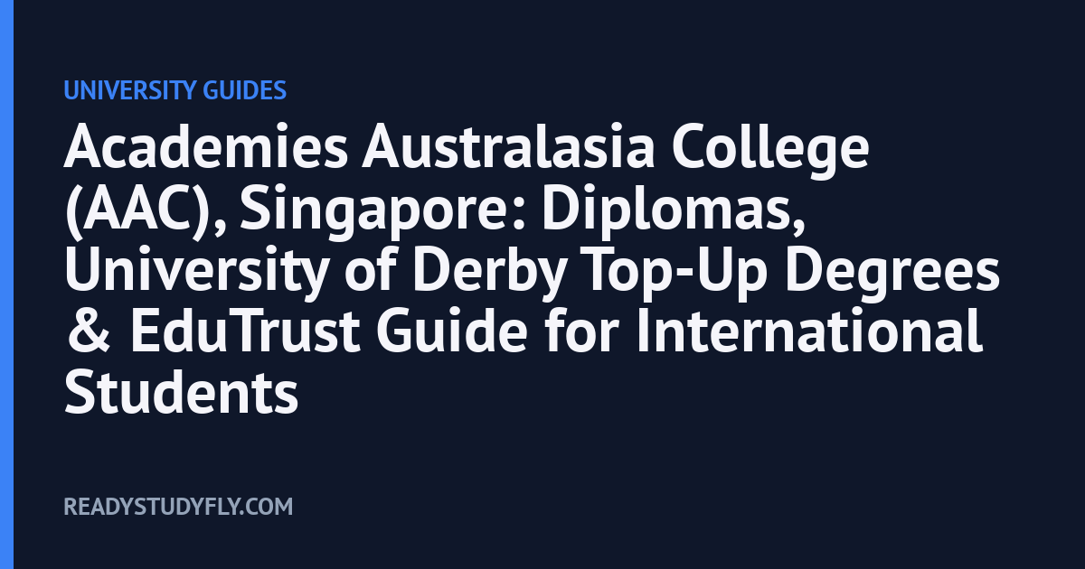 Academies Australasia College (AAC), Singapore: Diplomas, University of Derby Top-Up Degrees & EduTrust Guide for International Students cover image