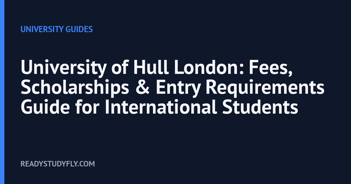University of Hull London: Fees, Scholarships & Entry Requirements Guide for International Students cover image