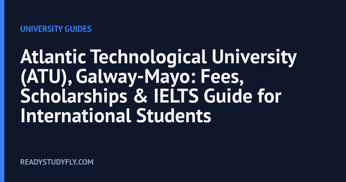 Atlantic Technological University (ATU), Galway-Mayo: Fees, Scholarships & IELTS Guide for International Students cover image