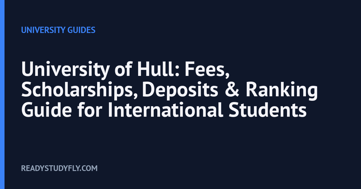 University of Hull: Fees, Scholarships, Deposits & Ranking Guide for International Students cover image