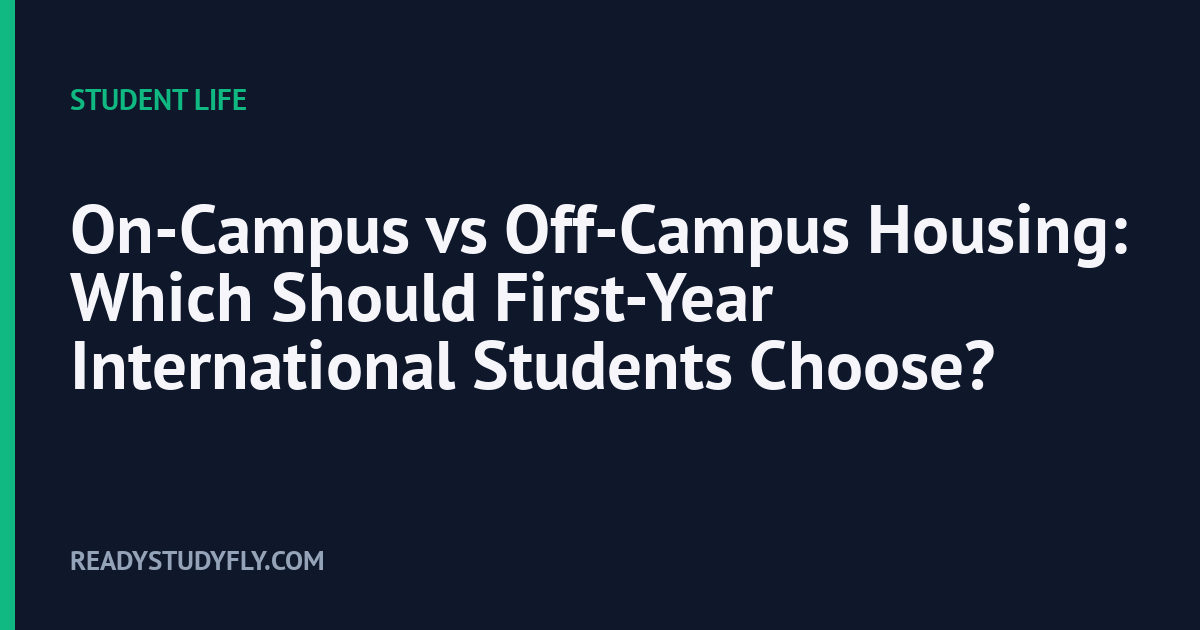 On-Campus vs Off-Campus Housing: Which Should First-Year International Students Choose? cover image
